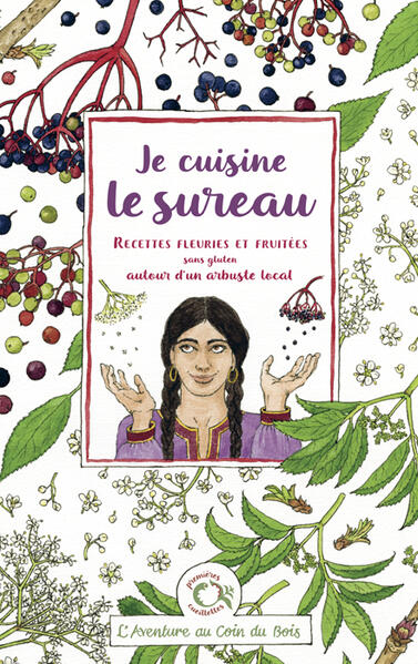 Je cuisine le sureau 01 Dépliant Je cuisine le sureau, recettes fleuries & fruitées sans gluten autour d'un arbuste local, Sambucus nigra